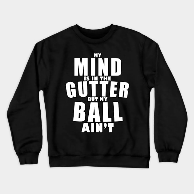 My mind is in the gutter, my ball ain't Crewneck Sweatshirt by Tees4Elliott